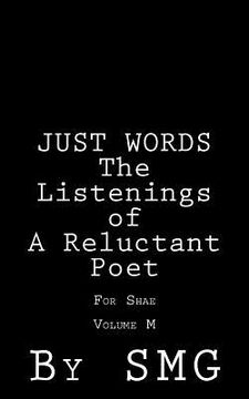 portada JUST WORDS - The Listenings of a Reluctant Poet For Shae Volume M (en Inglés)