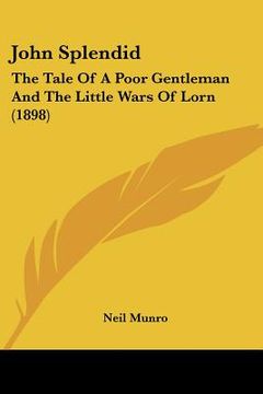 portada john splendid: the tale of a poor gentleman and the little wars of lorn (1898) (in English)