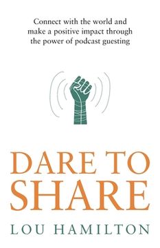 portada Dare to Share: Connect with the World and Make a Positive Impact Through the Power of Podcast Guesting