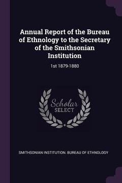 portada Annual Report of the Bureau of Ethnology to the Secretary of the Smithsonian Institution: 1st 1879-1880 (en Inglés)