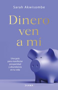 portada Dinero, ven a mí: Una Guía Para Manifestar Prosperidad y Abundancia en tu Vida (Habilidades Personales) (in Spanish)