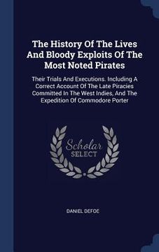 portada The History Of The Lives And Bloody Exploits Of The Most Noted Pirates: Their Trials And Executions. Including A Correct Account Of The Late Piracies