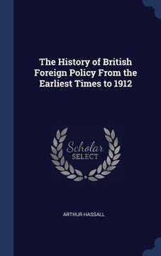 portada The History of British Foreign Policy From the Earliest Times to 1912 (in English)