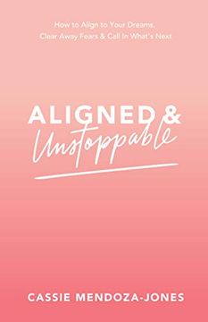 portada Aligned and Unstoppable: How to Align With Your Dreams, Clear Away Fears and Call in What's Next (en Inglés)