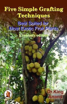 portada Five simple grafting techniques best suited for most exotic fruit plants (Economy Edition)