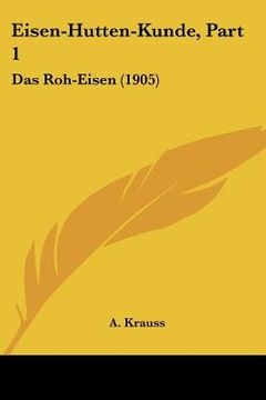 portada Eisen-Hutten-Kunde, Part 1: Das Roh-Eisen (1905) (in German)