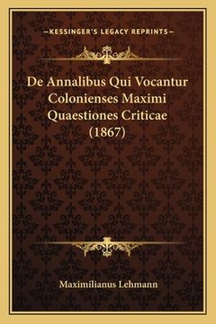 portada De Annalibus Qui Vocantur Colonienses Maximi Quaestiones Criticae (1867) (en Latin)