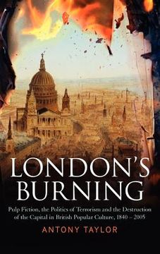 portada london's burning: pulp fiction, the politics of terrorism and the destruction of the capital in british popular culture, 1840 - 2005