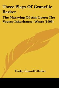 portada three plays of granville barker: the marrying of ann leete; the voysey inheritance; waste (1909)
