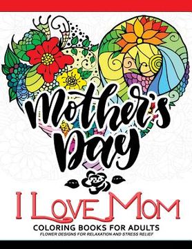 portada I Love Mom Coloring Book for Adults: A Best Gift to your mother. Mother's Day Gift