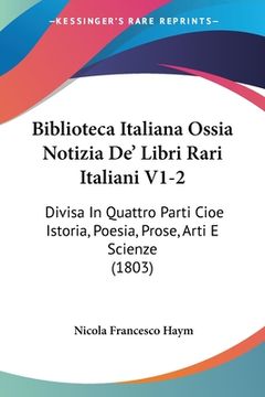 portada Biblioteca Italiana Ossia Notizia De' Libri Rari Italiani V1-2: Divisa In Quattro Parti Cioe Istoria, Poesia, Prose, Arti E Scienze (1803) (en Italiano)