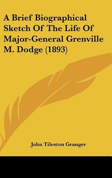 portada a brief biographical sketch of the life of major-general grenville m. dodge (1893) (en Inglés)