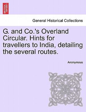 portada g. and co.'s overland circular. hints for travellers to india, detailing the several routes. (en Inglés)