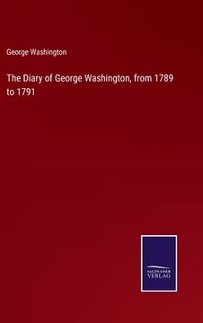 portada The Diary of George Washington, from 1789 to 1791 (en Inglés)