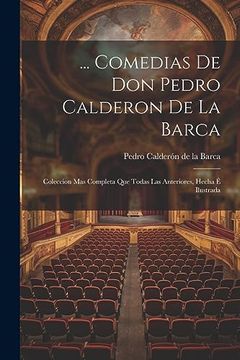 portada Comedias de don Pedro Calderon de la Barca: Coleccion mas Completa que Todas las Anteriores, Hecha é Ilustrada