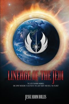 portada Lineage Of The Jedi: The Jedi Training Manual: One Spirit Medicine To Activate The Light Body And Heal The Planet (en Inglés)