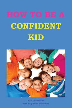 portada How to be a Confident Kid: A Kid's Self Help Book with a Difference (en Inglés)