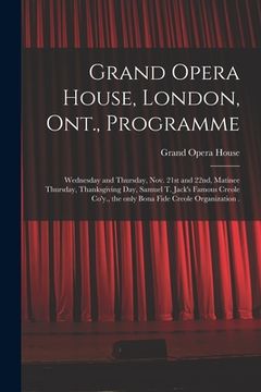 portada Grand Opera House, London, Ont., Programme [microform]: Wednesday and Thursday, Nov. 21st and 22nd, Matinee Thursday, Thanksgiving Day, Samuel T. Jack