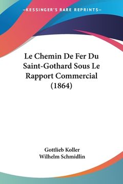 portada Le Chemin De Fer Du Saint-Gothard Sous Le Rapport Commercial (1864) (en Francés)