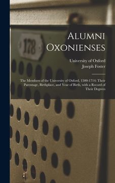 portada Alumni Oxonienses: the Members of the University of Oxford, 1500-1714: Their Parentage, Birthplace, and Year of Birth, With a Record of T (en Inglés)