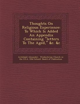 portada Thoughts on Religious Experience: To Which Is Added an Appendix Containing "Letters to the Aged," &C. &C (in English)