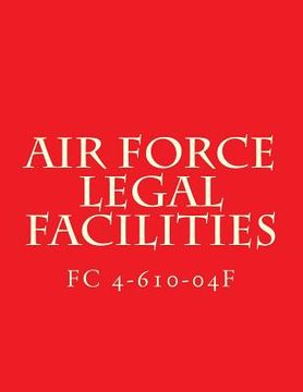 portada Air Force Legal Facilities FC 4-610-04F: Facilities Criteria FC 4-610-04F (en Inglés)