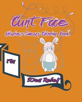 portada Cunt Face: Hilarious Sweary Coloring Book: Fun, stress Relief (in English)