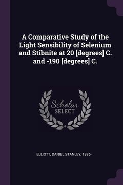 portada A Comparative Study of the Light Sensibility of Selenium and Stibnite at 20 [degrees] C. and -190 [degrees] C. (en Inglés)
