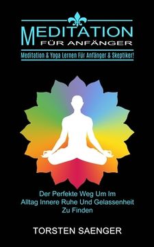 portada Meditation für Anfänger: Meditation & Yoga Lernen für Anfänger & Skeptiker! (Der Perfekte weg um im Alltag Innere Ruhe und Gelassenheit zu Finden) (in Alto Alemán Medio)