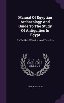 portada Manual Of Egyptian Archaeology And Guide To The Study Of Antiquities In Egypt: For The Use Of Students And Travellers (en Inglés)