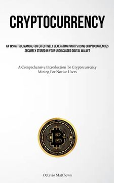 portada Cryptocurrency: An Insightful Manual For Effectively Generating Profits Using Cryptocurrencies Securely Stored In Your Undisclosed Dig (en Inglés)