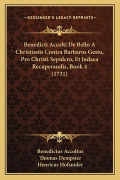 portada Benedicti Accolti De Bello A Christianis Contra Barbaros Gesto, Pro Christi Sepulcro, Et Judaea Recuperandis, Book 4 (1731) (en Latin)