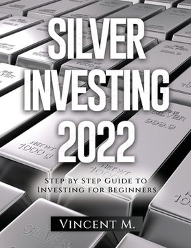 portada Silver Investing 2022: Step by Step Guide to Investing for Beginners (en Inglés)