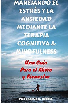 portada Manejando el Estres y la Ansiedad Mediante Terapia Cognitiva & Mindfulness: Una Guía Para el Alivio y Bienestar (in Spanish)