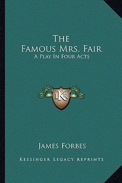 portada the famous mrs. fair the famous mrs. fair: a play in four acts a play in four acts (en Inglés)