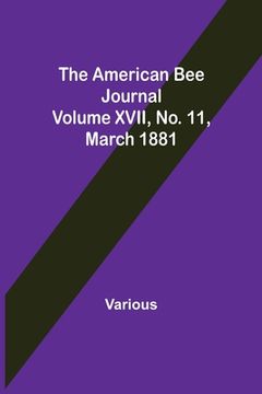 portada The American Bee Journal. Volume XVII No. 11, March 1881 (en Inglés)