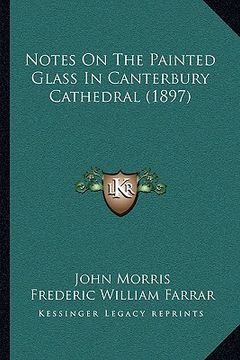 portada notes on the painted glass in canterbury cathedral (1897) (en Inglés)