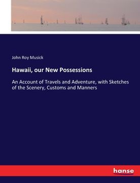 portada Hawaii, our New Possessions: An Account of Travels and Adventure, with Sketches of the Scenery, Customs and Manners (en Inglés)