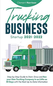 portada Trucking Business Startup 2021-2022: Step-By-Step Guide to Start, Grow and run Your own Trucking Company in as Little as 30 Days With the Most Up-To-Date Information (en Inglés)