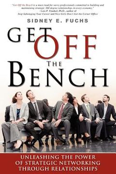 portada get off the bench: unleashing the power of strategic networking through relationships (en Inglés)