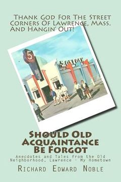 portada Should Old Acquaintance Be Forgot: Anecdotes and Tales from the Old Neighborhood, Lawrence - My Hometown (en Inglés)