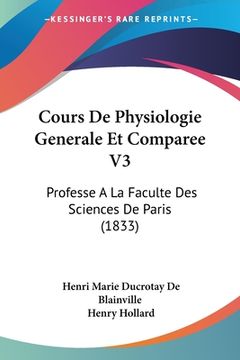 portada Cours De Physiologie Generale Et Comparee V3: Professe A La Faculte Des Sciences De Paris (1833) (in French)