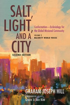 portada Salt, Light, and a City, Second Edition: Conformation--Ecclesiology for the Global Missional Community: Volume 2, Majority World Voices (en Inglés)