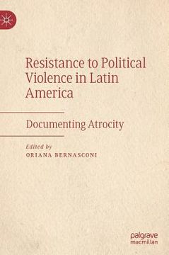portada Resistance to Political Violence in Latin America: Documenting Atrocity (en Inglés)