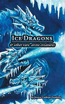 portada Ice Dragons & Other Rare Arctic Creatures: A Field Guide