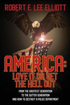 portada America: Love it or Get the Hell Out: From the Greatest Generation to the Gutter Generation and How to Destroy a Police Departm (en Inglés)