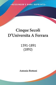 portada Cinque Secoli D'Universita A Ferrara: 1391-1891 (1892) (en Italiano)