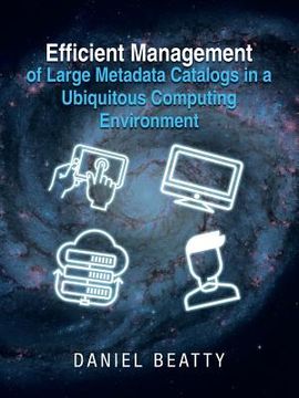 portada Efficient Management of Large Metadata Catalogs in a Ubiquitous Computing Environment (en Inglés)