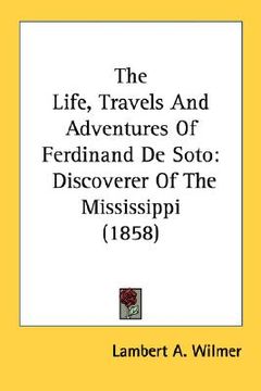 portada the life, travels and adventures of ferdinand de soto: discoverer of the mississippi (1858) (in English)