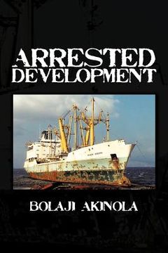 portada arrested development: a journalist's account of how the growth of nigeria's shipping sector is impaired by politics and inconsistent policie (en Inglés)